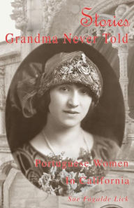 Title: Stories Grandma Never Told: Portuguese Women in California, Author: Sue Fagalde Lick