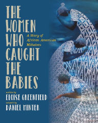 Title: The Women Who Caught The Babies: A Story of African American Midwives, Author: Eloise Greenfield