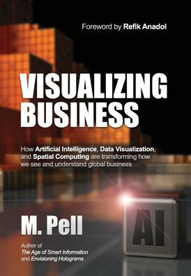 Visualizing Business: How Artificial Intelligence, Data Visualization, and Spatial Computing are transforming how we see and understand global business