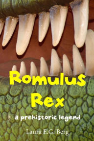 Title: Romulus Rex: a prehistoric legend, Author: Laura E G Berg