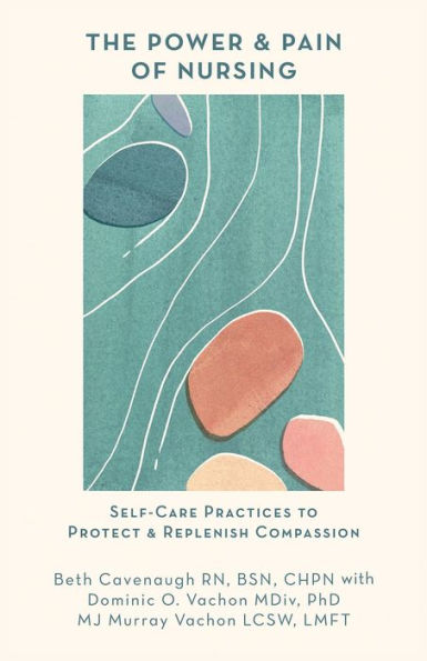 The Power and Pain of Nursing: Self-Care Practices to Protect Replenish Compassion