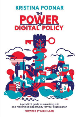 The Power of Digital Policy: A practical guide to minimizing risk and maximizing opportunity for your organization