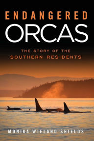 Title: Endangered Orcas: The Story of the Southern Residents, Author: Monika Wieland Shields