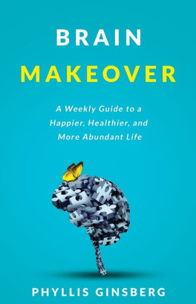 Brain Makeover: A Weekly Guide to a Happier, Healthier and More Abundant Life