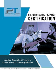 Title: The Performance Therapist Certification: Master Education Program Levels I and II Training Manual, Author: Ari Gronich