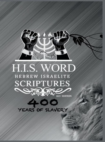 H.I.S. WORD HEBREW ISRAELITE SCRIPTURES 1611 SILVER EDITION: 400 YEARS OF SLAVERY