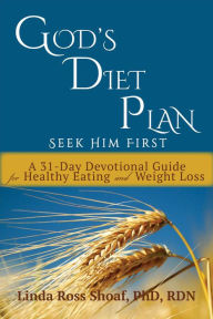 Title: God's Diet Plan: Seek Him First: A 31-Day Devotional Guide for Healthy Eating and Weight Loss, Author: LInda Ross Shoaf