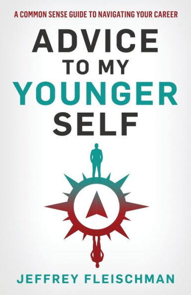 Advice To My Younger Self: A Common Sense Guide To Navigating Your Career