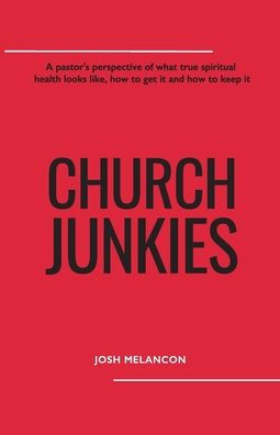 Church Junkies: A pastor's perspective of what true spiritual health looks like, how to get it and keep