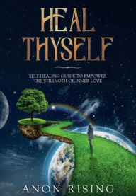 Title: Heal Thyself: SURPRISING SECRETS TO 21ST CENTURY HEALING OF MIND BODY SPIRIT AND RELATIONSHIPS, Author: Anan Rising
