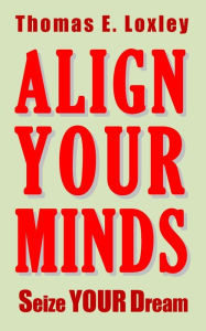 Title: Align Your Minds: Seize Your Dream, Author: Thomas Edward Loxley