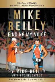 Title: MIKE REILLY Finding My Voice: Tales From IRONMAN, the World's Greatest Endurance Event, Author: Mike Reilly