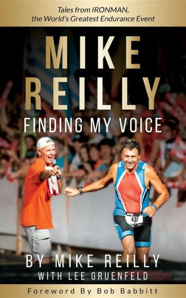 MIKE REILLY Finding My Voice: Tales From IRONMAN, the World's Greatest Endurance Event