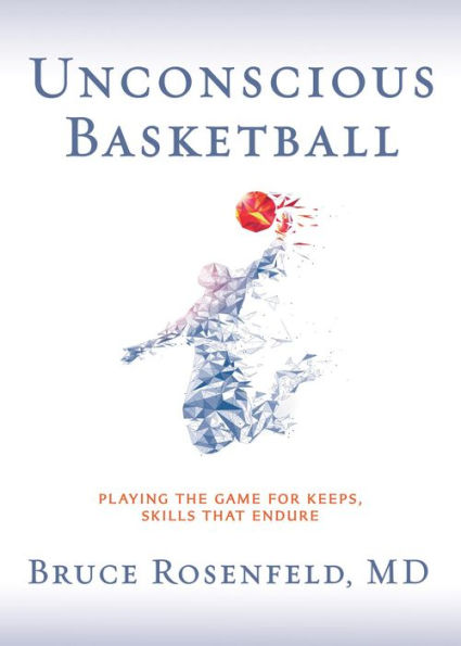 Unconscious Basketball: Playing the Game for Keeps, Skills that Endure