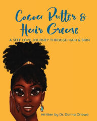 Title: Cocoa Butter & Hair Grease: A Self Love Journey Through Hair and Skin, Author: Donna Oriowo