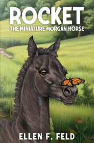 Title: Rocket: The Miniature Morgan Horse, Author: Ellen F Feld