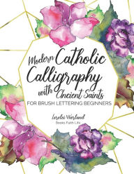 Title: Modern Catholic Calligraphy With Ancient Saints: For Brush Lettering Beginners, Author: Lorelei Worland
