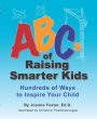 ABCs of Raising Smarter Kids: Hundreds of Ways to Inspire Your Child