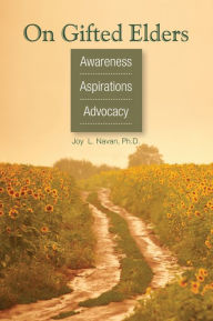 Title: On Gifted Elders: Awareness, Aspirations, Advocacy, Author: Joy L. Navan