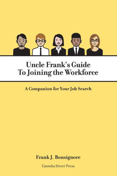 Uncle Frank's Guide To Joining the Workforce: A Companion for Your Job Search