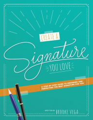 Title: Create A Signature You Love: A Step-by-step Guide to Designing and Perfecting the Best Signature for You, Author: Brooke Vega