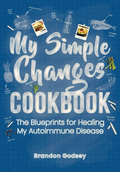 My Simple Changes Cookbook: The Blueprints for Healing Autoimmune Disease