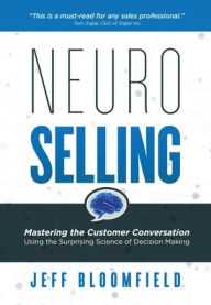 Title: NeuroSelling: Mastering the Customer Conversation Using the Surprising Science of Decision-Making, Author: Jeff Bloomfield