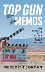 Title: Top Gun Memos: The Making and Legacy of an Iconic Movie, Author: Meredith Jordan