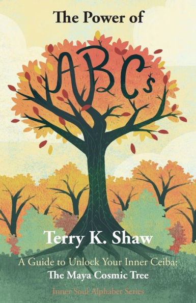 The Power of ABCs: A Guide to Unlock Your Inner Ceiba: Maya Cosmic Tree