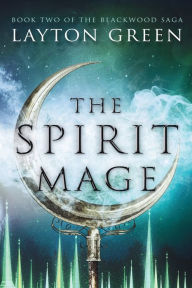 Title: The Spirit Mage: (Book Two of the Blackwood Saga), Author: Layton Green