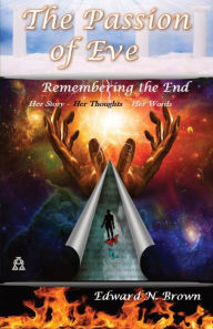Title: The Passion of Eve: Remembering the End:, Author: Edward N. Brown