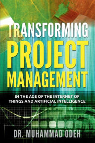 Title: Transforming Project Management: In the Age of The Internet of Things and Artificial Intelligence, Author: Muhammad Odeh