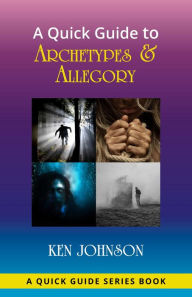 Title: A Quick Guide to Archetypes & Allegory, Author: Ken Johnson
