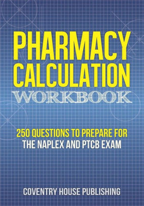 Pharmacy Calculation Workbook 250 Questions To Prepare For The Naplex And Ptcb Exam By Coventry House Publishing Paperback Barnes Noble