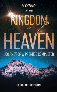 Title: Mystery of the Kingdom of Heaven: Journey of a Promise Completed, Author: Deborah Bouchard