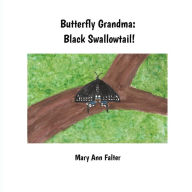 Title: Butterfly Grandma: Black Swallowtail!, Author: Mary Ann Falter