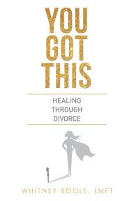 Title: You Got This: Healing Through Divorce, Author: Whitney Boole