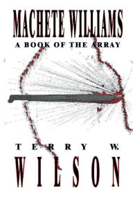 Title: Machete Williams: A Book of the Array, Author: Terry Wilson