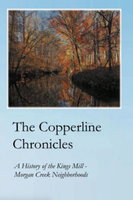 Title: The Copperline Chronicles: A History of the Kings Mill-Morgan Creek Neighborhoods, Author: Carl Anderson