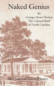 Title: Naked Genius: By George Moses Horton, The Colored Bard of North Carolina, Author: George Moses Horton