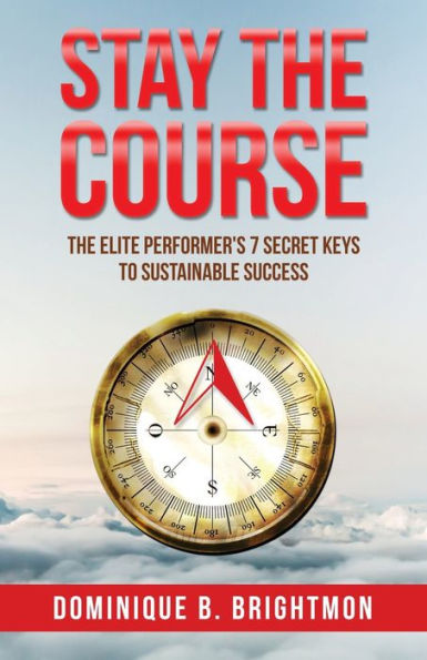 Stay The Course: The Elite Performer's 7 Secret Keys to Sustainable Success