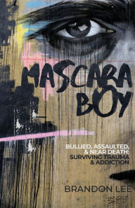 Free download books from google books Mascara Boy: Bullied, Assaulted & Near Death: Surviving Trauma & Addiction by Brandon Lee English version