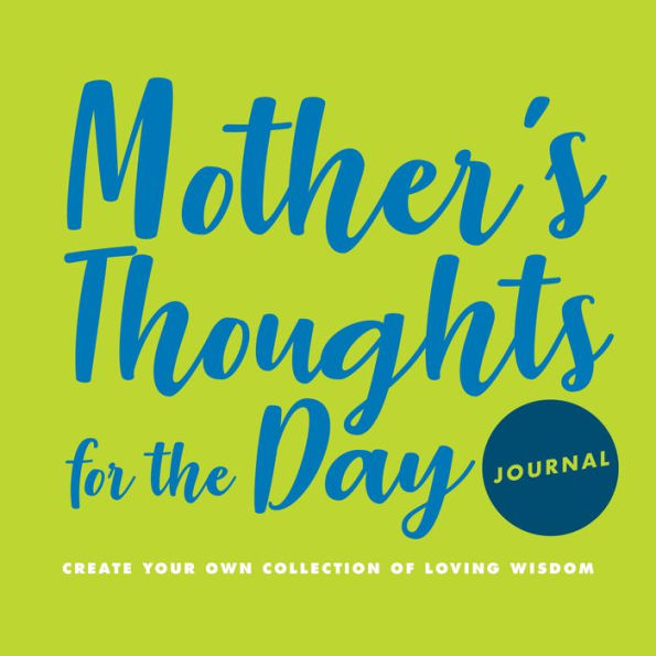 Mother's Thoughts for the Day Journal: Create Your Own Collection of Loving Wisdom