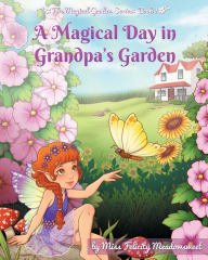 Title: A Magical Day in Grandpa's Garden, Author: Miss Felicity Meadowsweet