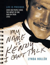 Title: My Name is Kenny I Can't Talk: Life is Precious. Over 200 people voice the impact of one man on their lives, Author: Lynda Holler