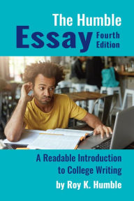 Title: The Humble Essay, 4e: A Readable Introduction to College Writing, Author: Roy K. Humble