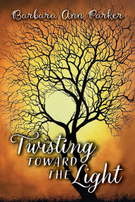 Title: Twisting toward the Light, Author: Barbara Ann Parker