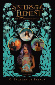 Title: Sisters of Element: Book One of the Luna Family Chronicles, Author: O Salazar de Breaux