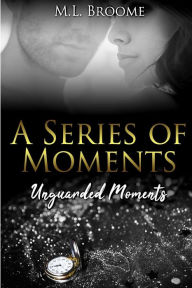 Title: Unguarded Moments: A Modern Day Romance Continues, Author: M L Broome