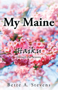 Title: My Maine: Haiku through the Seasons, Author: Bette A Stevens